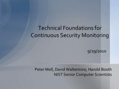 Technical Foundations for Continuous Security MonitoringPeter Mell, David Waltermire, Harold Booth NIST Senior Computer Scientists