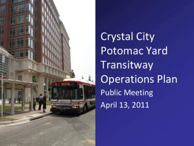 Crystal City Potomac Yard Transitway Operations Plan Public Meeting April 13, 2011