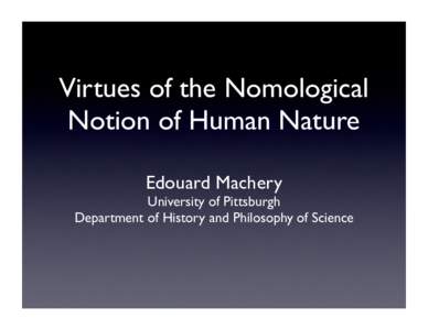 Virtues of the Nomological Notion of Human Nature Edouard Machery University of Pittsburgh Department of History and Philosophy of Science