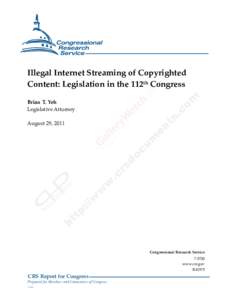 .  Illegal Internet Streaming of Copyrighted Content: Legislation in the 112th Congress Brian T. Yeh Legislative Attorney