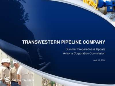 TRANSWESTERN PIPELINE COMPANY Summer Preparedness Update Arizona Corporation Commission April 10, 2014  ENERGY TRANSFER INTERSTATE PIPELINES