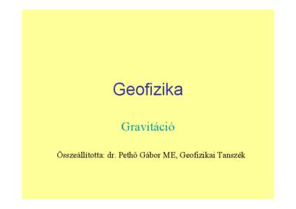 Geofizika Gravitáció Összeállította: dr. Pethő Gábor ME, Geofizikai Tanszék