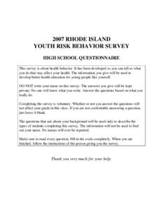 2007 RHODE ISLAND YOUTH RISK BEHAVIOR SURVEY HIGH SCHOOL QUESTIONNAIRE This survey is about health behavior. It has been developed so you can tell us what you do that may affect your health. The information you give will