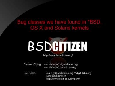 Bug classes we have found in *BSD, OS X and Solaris kernels http://www.bsdcitizen.org/ Christer Öberg