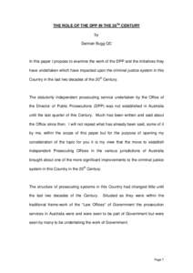 THE ROLE OF THE DPP IN THE 20TH CENTURY by Damian Bugg QC In this paper I propose to examine the work of the DPP and the initiatives they have undertaken which have impacted upon the criminal justice system in this