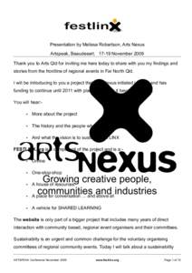 Presentation by Melissa Robertson, Arts Nexus Artspeak, Beaudesert[removed]November 2009 Thank you to Arts Qld for inviting me here today to share with you my findings and stories from the frontline of regional events in 