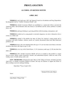 PROCLAMATION ALCOHOL AWARENESS MONTH APRIL 2012 WHEREAS, each April since 1987, the National Council on Alcoholism and Drug Dependence has designated April as “Alcohol Awareness Month”; and WHEREAS, Alcohol Awareness