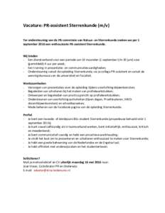 Vacature: PR-assistent Sterrenkunde (m/v) Ter ondersteuning van de PR-commissie van Natuur- en Sterrenkunde zoeken we per 1 september 2016 een enthousiaste PR-assistent Sterrenkunde. Wij bieden - Een dienstverband voor e