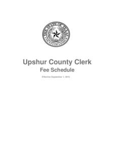 Upshur County Clerk Fee Schedule Effective September 1, 2013 Office of the Upshur County Clerk Filing Requirements