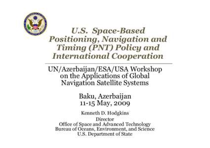 U.S. Space-Based Positioning, Navigation and Timing (PNT) Policy and International Cooperation UN/Azerbaijan/ESA/USA Workshop on the Applications of Global