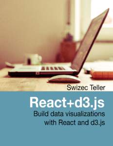 React+d3.js Build data visualizations with React and d3.js Swizec Teller This book is for sale at http://leanpub.com/reactd3js This version was published on[removed]