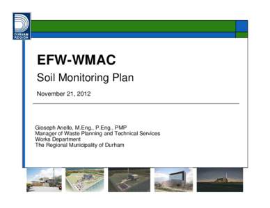 EFW-WMAC Soil Monitoring Plan November 21, 2012 Gioseph Anello, M.Eng., P.Eng., PMP Manager of Waste Planning and Technical Services