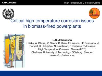 High Temperature Corrosion Centre  Critical high temperature corrosion issues in biomass-fired powerplants L-G. Johansson J Liske, A Olivas, C Geers, D Zhao, E Larsson, JE Svensson, J
