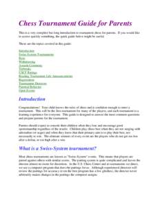 Chess Tournament Guide for Parents This is a very complete but long introduction to tournament chess for parents. If you would like to access quickly something, the quick guide below might be useful. These are the topics