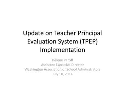 Update on Teacher Principal Evaluation System (TPEP) Implementation Helene Paroff Assistant Executive Director Washington Association of School Administrators