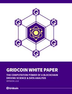 GRIDCOIN WHITE PAPER  THE COMPUTATION POWER OF A BLOCKCHAIN DRIVING SCIENCE & DATA ANALYSIS VERSION 1.0.0