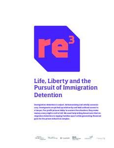 Life, Liberty and the Pursuit of Immigration Detention Immigration detention is unjust, dehumanizing and wholly unnecessary. Immigrants are picked up arbitrarily and held without access to a lawyer. For-profit prisons lo