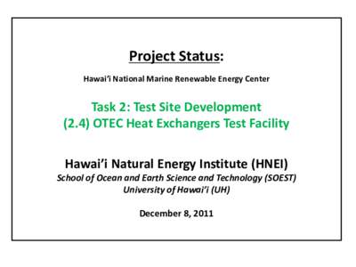 Project Status: Hawai’i National Marine Renewable Energy Center Task 2: Test Site DevelopmentOTEC Heat Exchangers Test Facility Hawai’i Natural Energy Institute (HNEI)