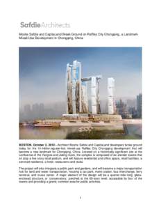 Moshe Safdie and CapitaLand Break Ground on Raffles City Chongqing, a Landmark Mixed-Use Development in Chongqing, China BOSTON, October 3, 2012—Architect Moshe Safdie and CapitaLand developers broke ground today for t