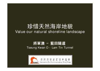 珍惜天然海岸地貌  Value our natural shoreline landscape 將軍澳 - 藍田隧道  Tseung Kwan O - Lam Tin Tunnel