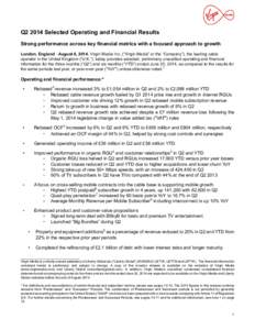 Q2 2014 Selected Operating and Financial Results Strong performance across key financial metrics with a focused approach to growth London, England - August 6, 2014. Virgin Media Inc. (“Virgin Media” or the “Company