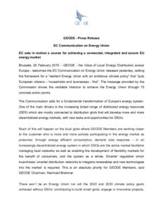 GEODE - Press Release EC Communication on Energy Union EC sets in motion a course for achieving a connected, integrated and secure EU energy market Brussels, 25 February 2015 – GEODE - the Voice of Local Energy Distrib