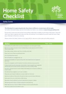 Home Safety Checklist Safety Centre The following list is a general guide only. Every home is different, so some issues will not apply. For further information please see the Home Safety fact sheet on our website at www