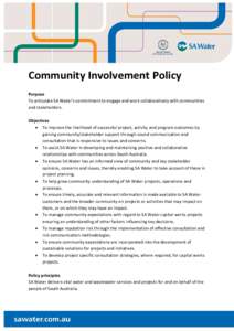 Community Involvement Policy Purpose To articulate SA Water’s commitment to engage and work collaboratively with communities and stakeholders. Objectives • To improve the likelihood of successful project, activity an