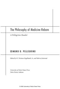 The Philosophy of Medicine Reborn A Pellegrino Reader EDMUND D. PELLEGRINO Edited by H. Tristram Engelhardt, Jr., and Fabrice Jotterand