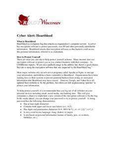 Cyber Alert: Heartbleed What is Heartbleed Heartbleed is a computer bug that attacks an organization’s computer servers. A server has encryption software to protect passwords, user ID and other personally identifiable 
