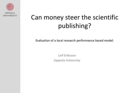 Can money steer the scientific publishing? Evaluation of a local research performance based model. Leif Eriksson Uppsala University