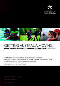 GETTING AUSTRALIA MOVING:  ESTABLISHING A PHYSICALLY LITERATE & ACTIVE NATION (GAME PLAN) A DOCUMENT PREPARED BY THE UNIVERSITY OF CANBERRA CENTRE OF EXCELLENCE IN PHYSICAL LITERACY AND ACTIVE YOUTH (CEPLAY).