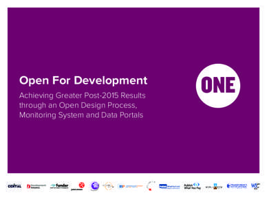 Open For Development Achieving Greater Post-2015 Results through an Open Design Process, Monitoring System and Data Portals  Executive Summary