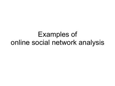 Examples of online social network analysis Social networks • Huge field of research • Data: mostly small samples, surveys