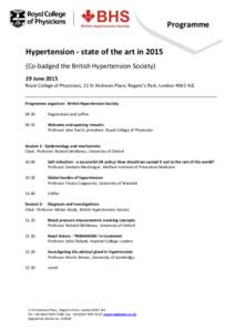 Programme Hypertension - state of the art in[removed]Co-badged the British Hypertension Society) 29 June 2015 Royal College of Physicians, 11 St Andrews Place, Regent’s Park, London NW1 4LE