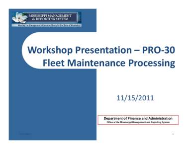 Workshop Presentation – PRO‐30  Fleet Maintenance Processing  [removed]Department of Finance and Administration Office of the Mississippi Management and Reporting System