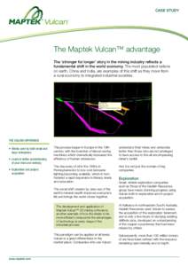 CASE STUDY  The Maptek Vulcan™ advantage The ‘stronger for longer’ story in the mining industry reflects a fundamental shift in the world economy. The most populated nations on earth, China and India, are examples 