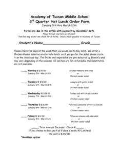 Academy of Tucson Middle School 3rd Quarter Hot Lunch Order Form January 5th thru March 12th. Forms are due in the office with payment by December 12th. Please fill out one form per studentFamilies may submit one check f
