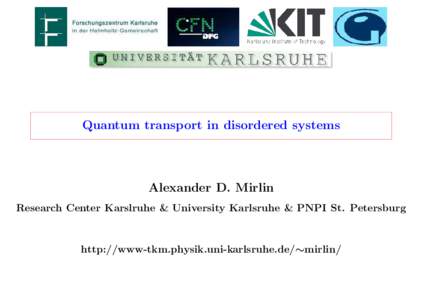 Quantum transport in disordered systems  Alexander D. Mirlin Research Center Karslruhe & University Karlsruhe & PNPI St. Petersburg  http://www-tkm.physik.uni-karlsruhe.de/∼mirlin/