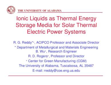 THE UNIVERSITY OF ALABAMA  Ionic Liquids as Thermal Energy Storage Media for Solar Thermal Electric Power Systems R. G. Reddy*+, ACIPCO Professor and Associate Director