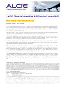 ALCiE Offers the Interest-Free ALCiE Leasing Program (ALP) PRESS RELEASE / FOR IMMEDIATE RELEASE Montreal, Canada / July 16, 2004 ALCiE Integrated Solutions, Inc. (AIS), a leader in business solutions and enterprise anal