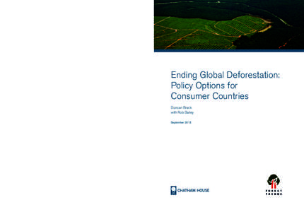 Ending Global Deforestation: Policy Options for Consumer Countries 	 Duncan Brack with Rob Bailey Chatham House, 10 St James’s Square, London SW1Y 4LE T: +[removed]5700 E: [removed] F: +[removed]