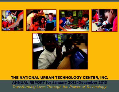 THE NATIONAL URBAN TECHNOLOGY CENTER, INC. ANNUAL REPORT for January 2012–December 2013 Transforming Lives Through the Power of Technology 1