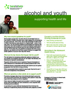 alcohol and youth supporting health and life Why have alcohol guidelines for youth? Since people younger than 19 years old are not permitted to buy or have alcohol in British Columbia, some might suggest the only guideli