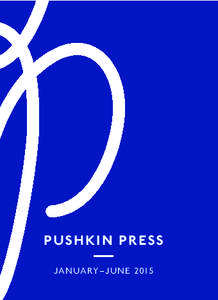 PUS HKIN P RESS JANUARY–J U N E 2015 Pushkin Press was founded in 1997, and publishes novels, essays, memoirs, children’s books—everything from timeless classics to