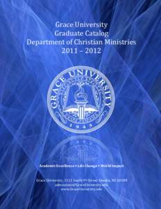 Grace University Graduate Catalog Department of Christian Ministries 2011 – 2012  Academic Excellence  Life Change  World Impact