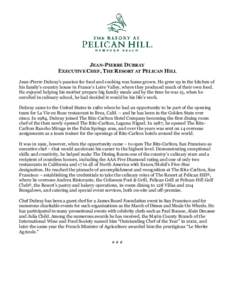 JEAN-PIERRE DUBRAY EXECUTIVE CHEF, THE RESORT AT PELICAN HILL Jean-Pierre Dubray’s passion for food and cooking was home grown. He grew up in the kitchen of his family’s country house in France’s Loire Valley, wher