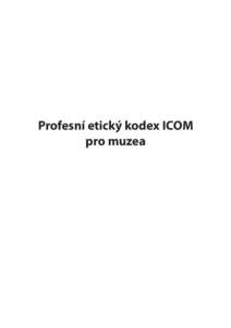 Profesní etický kodex ICOM pro muzea Profesní etický kodex Mezinárodní rady muzeí (ICOM) byl jednomyslně přijat na 15. valném shromáždění ICOM v Buenos Aires (Argentina) dne 4. listopadu 1986, jeho změny