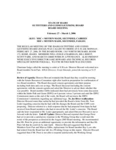 STATE OF IDAHO OUTFITTERS AND GUIDES LICENSING BOARD BOARD MEETING February 27 – March 1, 2006 (KEY: MSC = MOTION MADE, SECONDED, CARRIED MSF = MOTION MADE, SECONDED, FAILED)