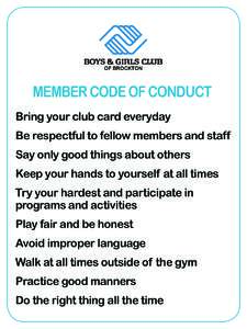 MEMBER CODE OF CONDUCT Bring your club card everyday Be respectful to fellow members and staff Say only good things about others Keep your hands to yourself at all times Try your hardest and participate in